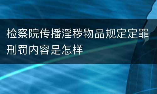 检察院传播淫秽物品规定定罪刑罚内容是怎样