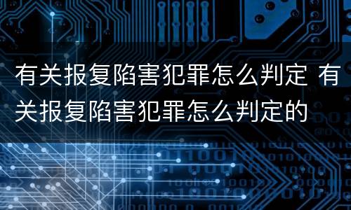 有关报复陷害犯罪怎么判定 有关报复陷害犯罪怎么判定的