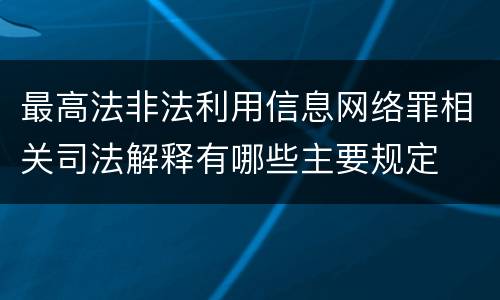 最高法非法利用信息网络罪相关司法解释有哪些主要规定