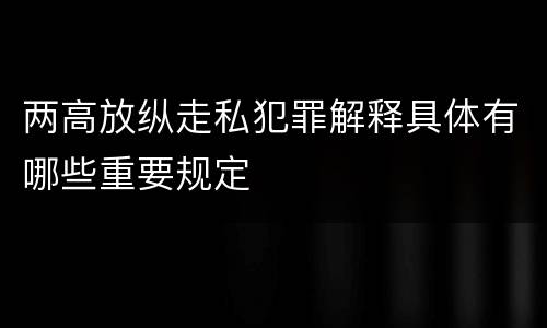 两高放纵走私犯罪解释具体有哪些重要规定