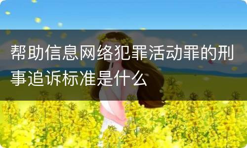 帮助信息网络犯罪活动罪的刑事追诉标准是什么