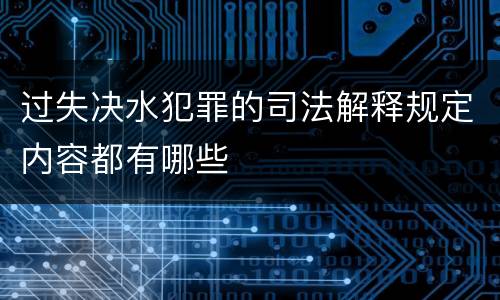 过失决水犯罪的司法解释规定内容都有哪些