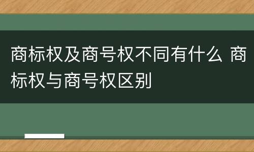 商标权及商号权不同有什么 商标权与商号权区别