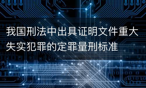 我国刑法中出具证明文件重大失实犯罪的定罪量刑标准