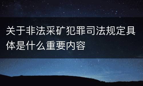 关于非法采矿犯罪司法规定具体是什么重要内容