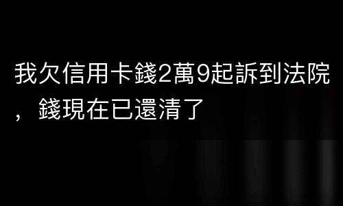 我欠信用卡錢2萬9起訴到法院,錢現在已還清了