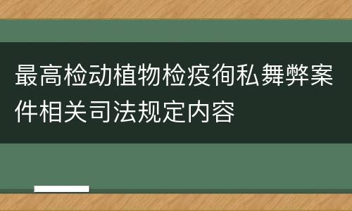 最高检动植物检疫徇私舞弊案件相关司法规定内容