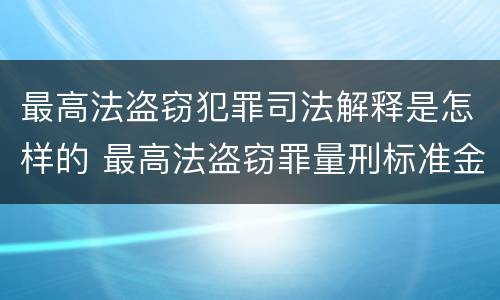 最高法盗窃犯罪司法解释是怎样的 最高法盗窃罪量刑标准金额最新标准
