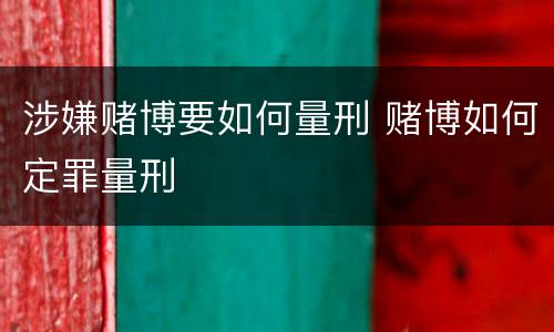 涉嫌赌博要如何量刑 赌博如何定罪量刑