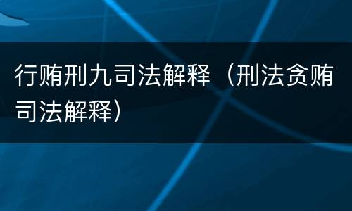 行贿刑九司法解释（刑法贪贿司法解释）