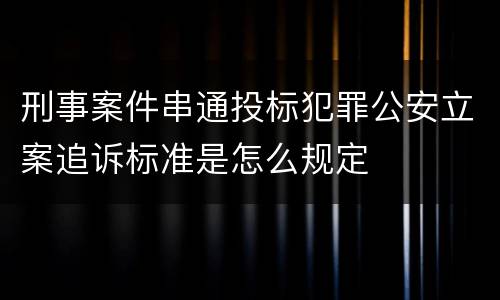 刑事案件串通投标犯罪公安立案追诉标准是怎么规定