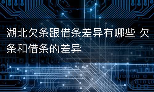 湖北欠条跟借条差异有哪些 欠条和借条的差异
