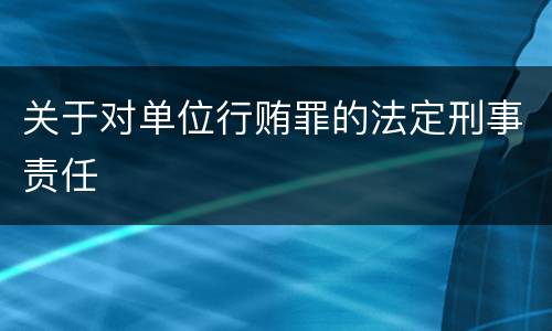 关于对单位行贿罪的法定刑事责任