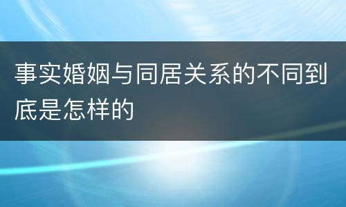 事实婚姻与同居关系的不同到底是怎样的