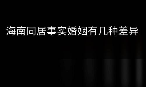 海南同居事实婚姻有几种差异