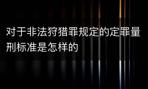 对于非法狩猎罪规定的定罪量刑标准是怎样的