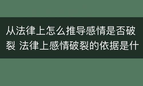 从法律上怎么推导感情是否破裂 法律上感情破裂的依据是什么?