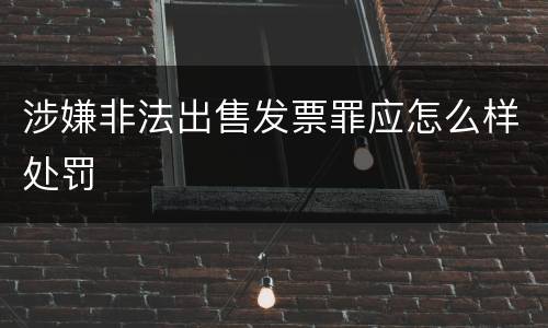 涉嫌非法出售发票罪应怎么样处罚