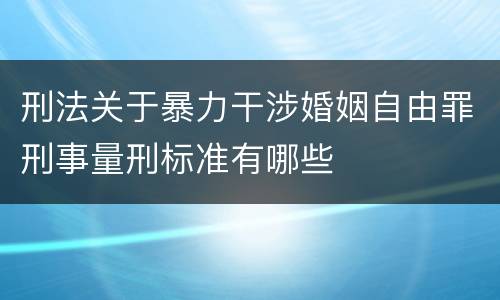 刑法关于暴力干涉婚姻自由罪刑事量刑标准有哪些