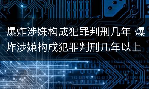 爆炸涉嫌构成犯罪判刑几年 爆炸涉嫌构成犯罪判刑几年以上
