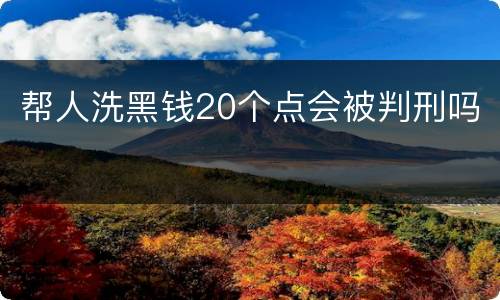帮人洗黑钱20个点会被判刑吗