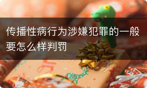 传播性病行为涉嫌犯罪的一般要怎么样判罚