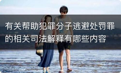 有关帮助犯罪分子逃避处罚罪的相关司法解释有哪些内容