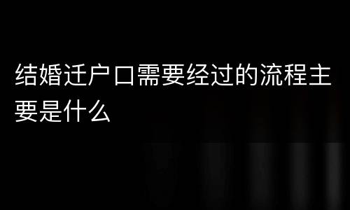 结婚迁户口需要经过的流程主要是什么