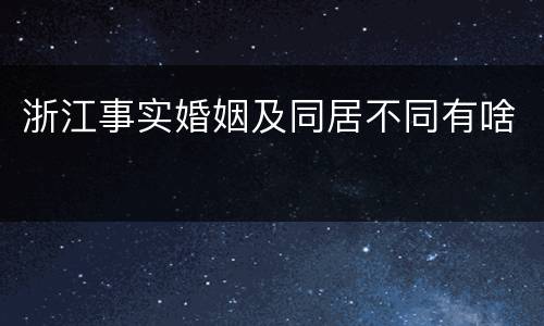 浙江事实婚姻及同居不同有啥