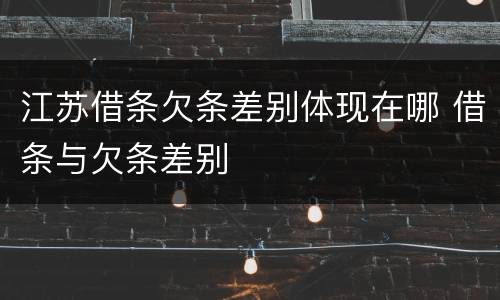 江苏借条欠条差别体现在哪 借条与欠条差别
