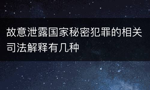 故意泄露国家秘密犯罪的相关司法解释有几种
