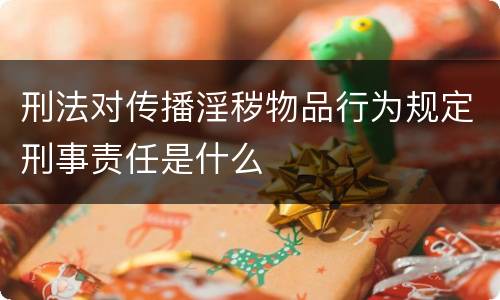 刑法对传播淫秽物品行为规定刑事责任是什么