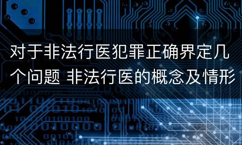 对于非法行医犯罪正确界定几个问题 非法行医的概念及情形