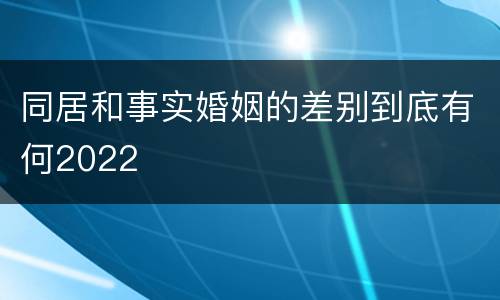 同居和事实婚姻的差别到底有何2022
