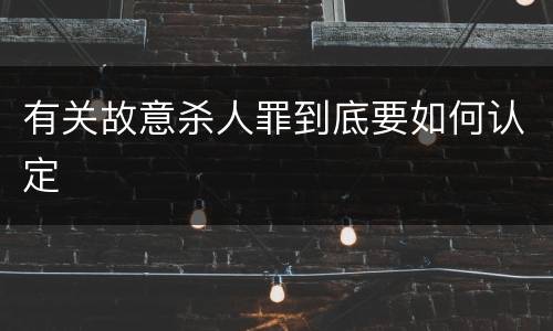 有关故意杀人罪到底要如何认定
