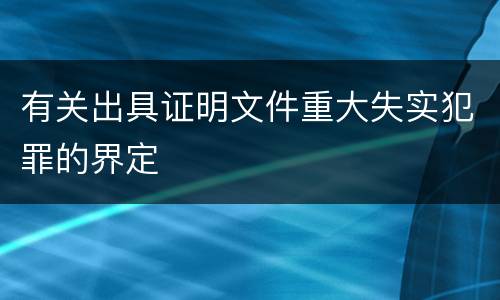 有关出具证明文件重大失实犯罪的界定
