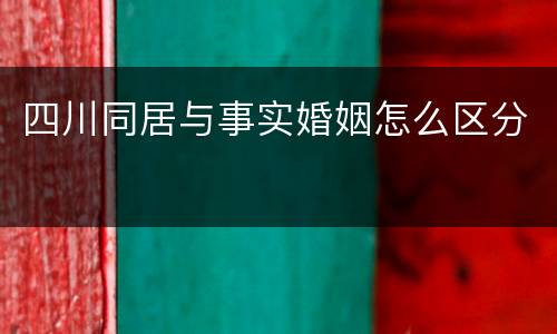 四川同居与事实婚姻怎么区分