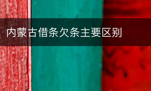 内蒙古借条欠条主要区别