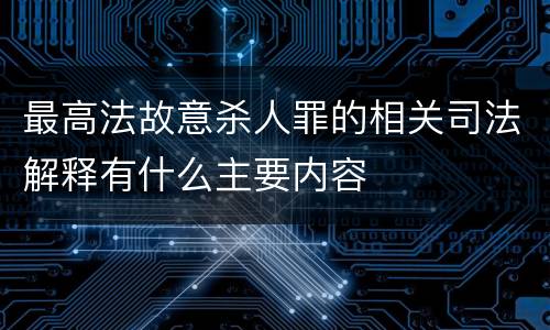 最高法故意杀人罪的相关司法解释有什么主要内容