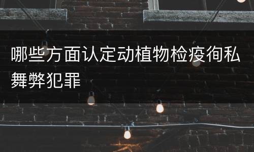 哪些方面认定动植物检疫徇私舞弊犯罪