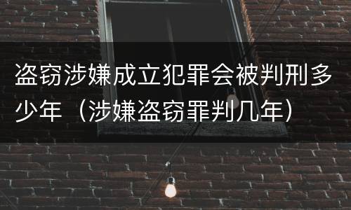 盗窃涉嫌成立犯罪会被判刑多少年（涉嫌盗窃罪判几年）