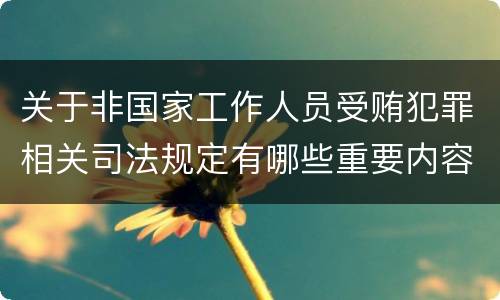 关于非国家工作人员受贿犯罪相关司法规定有哪些重要内容