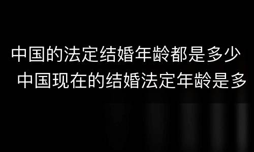 中国的法定结婚年龄都是多少 中国现在的结婚法定年龄是多少
