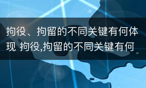 拘役、拘留的不同关键有何体现 拘役,拘留的不同关键有何体现呢