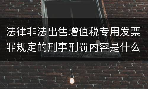 法律非法出售增值税专用发票罪规定的刑事刑罚内容是什么