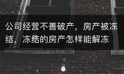 公司经营不善破产，房产被冻结，冻结的房产怎样能解冻