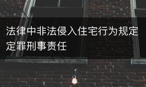 法律中非法侵入住宅行为规定定罪刑事责任