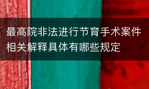 最高院非法进行节育手术案件相关解释具体有哪些规定