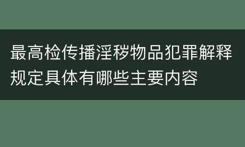 最高检传播淫秽物品犯罪解释规定具体有哪些主要内容