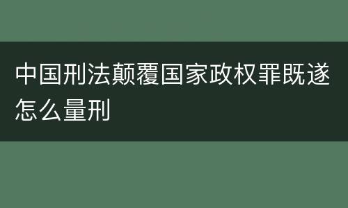 中国刑法颠覆国家政权罪既遂怎么量刑
